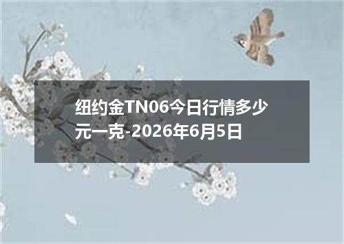 纽约金TN06今日行情多少元一克-2026年6月5日