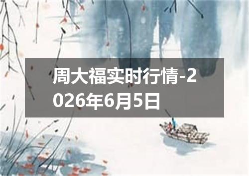 周大福实时行情-2026年6月5日