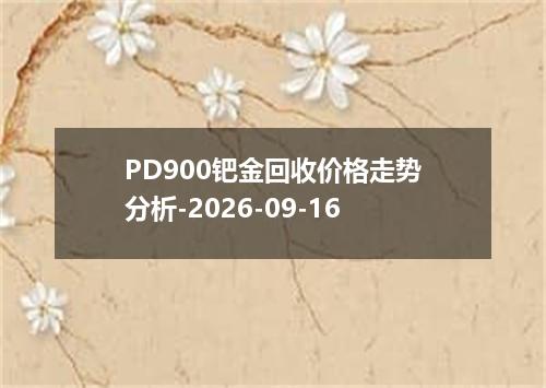 PD900钯金回收价格走势分析-2026-09-16