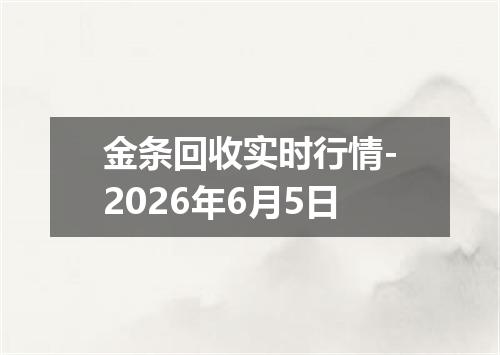 金条回收实时行情-2026年6月5日