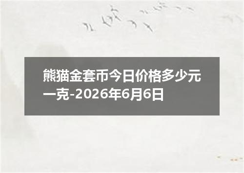 熊猫金套币今日价格多少元一克-2026年6月6日