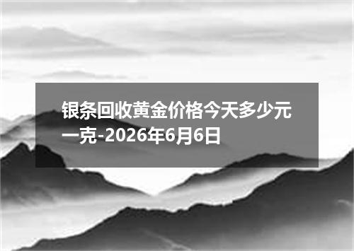 银条回收黄金价格今天多少元一克-2026年6月6日