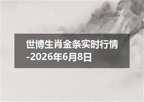 世博生肖金条实时行情-2026年6月8日