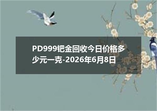 PD999钯金回收今日价格多少元一克-2026年6月8日