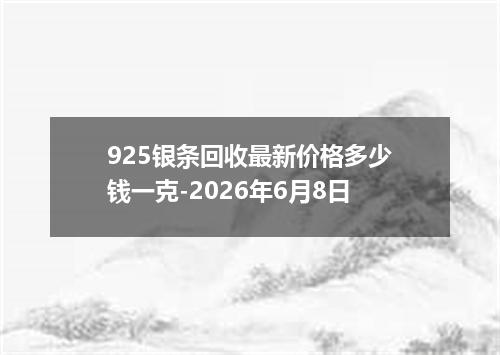 925银条回收最新价格多少钱一克-2026年6月8日