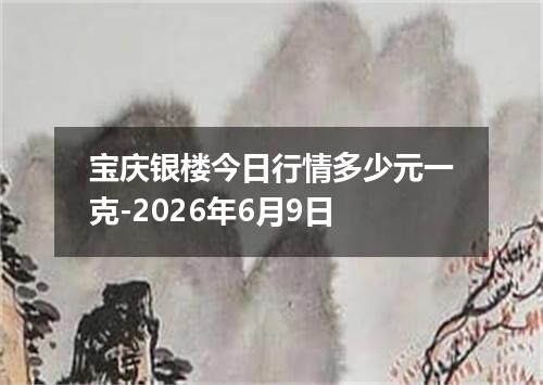 宝庆银楼今日行情多少元一克-2026年6月9日