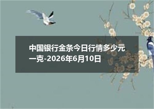 中国银行金条今日行情多少元一克-2026年6月10日
