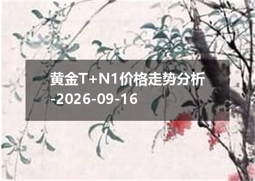 黄金T+N1价格走势分析-2026-09-16