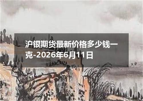 沪银期货最新价格多少钱一克-2026年6月11日