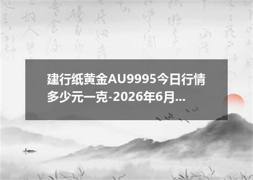 建行纸黄金AU9995今日行情多少元一克-2026年6月11日
