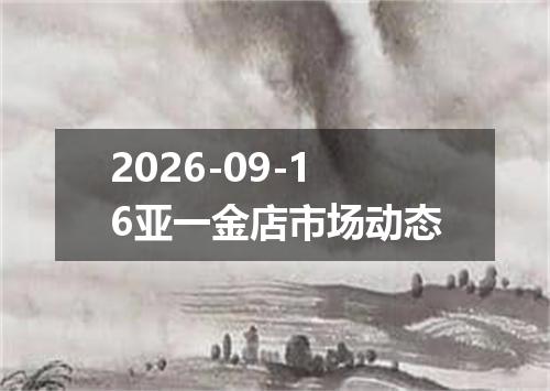 2026-09-16亚一金店市场动态