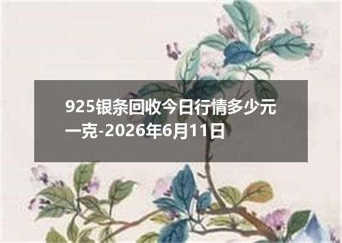 925银条回收今日行情多少元一克-2026年6月11日