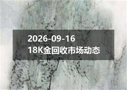 2026-09-1618K金回收市场动态