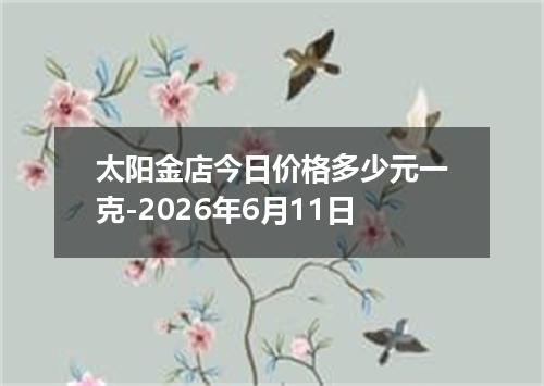 太阳金店今日价格多少元一克-2026年6月11日