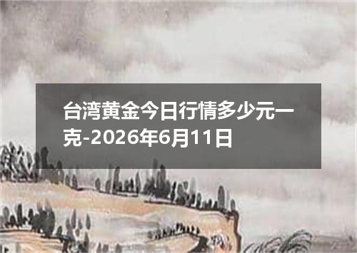 台湾黄金今日行情多少元一克-2026年6月11日