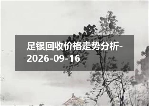 足银回收价格走势分析-2026-09-16