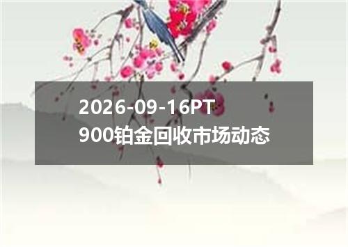 2026-09-16PT900铂金回收市场动态