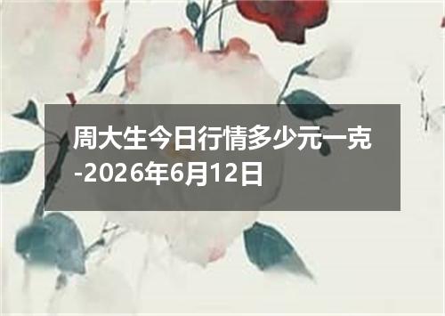 周大生今日行情多少元一克-2026年6月12日
