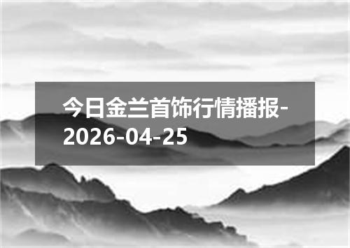 今日金兰首饰行情播报-2026-04-25