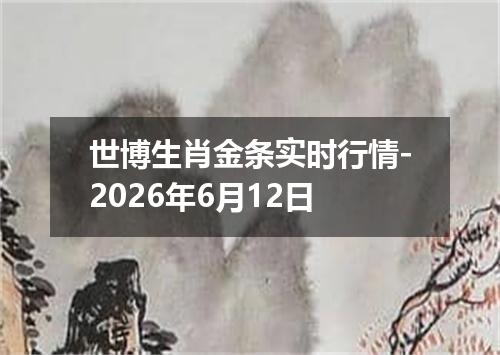 世博生肖金条实时行情-2026年6月12日