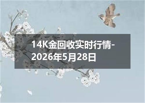 14K金回收实时行情-2026年5月28日