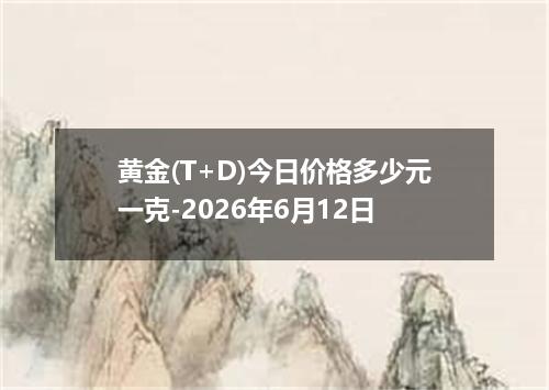 黄金(T+D)今日价格多少元一克-2026年6月12日