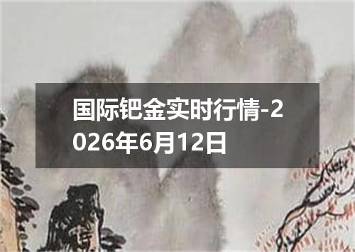 国际钯金实时行情-2026年6月12日
