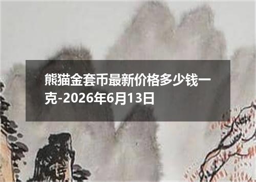 熊猫金套币最新价格多少钱一克-2026年6月13日