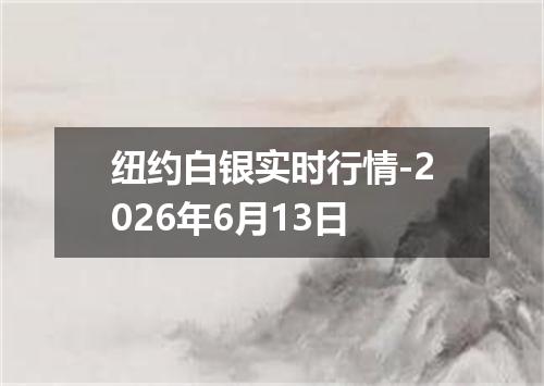 纽约白银实时行情-2026年6月13日