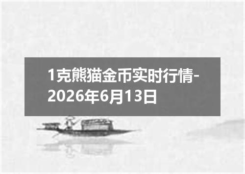 1克熊猫金币实时行情-2026年6月13日