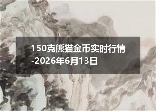 150克熊猫金币实时行情-2026年6月13日