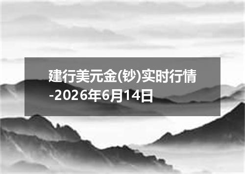 建行美元金(钞)实时行情-2026年6月14日