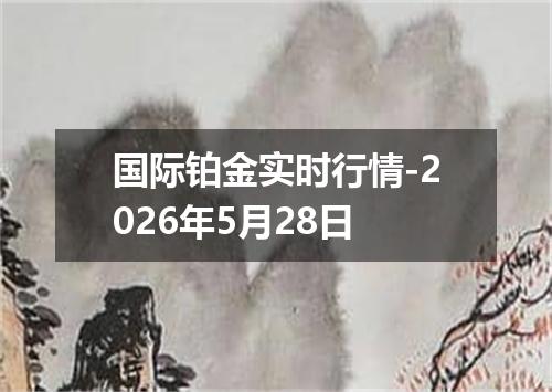 国际铂金实时行情-2026年5月28日