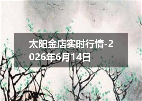 太阳金店实时行情-2026年6月14日