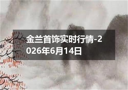 金兰首饰实时行情-2026年6月14日