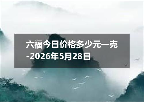 六福今日价格多少元一克-2026年5月28日