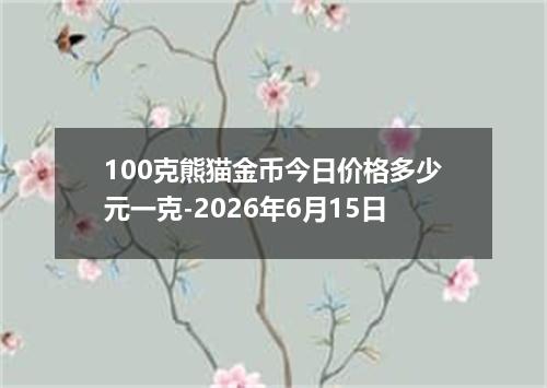 100克熊猫金币今日价格多少元一克-2026年6月15日