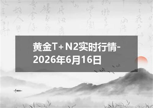 黄金T+N2实时行情-2026年6月16日