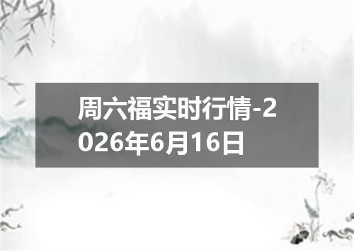 周六福实时行情-2026年6月16日