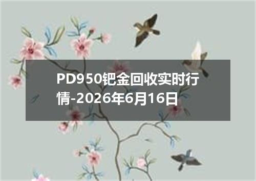 PD950钯金回收实时行情-2026年6月16日