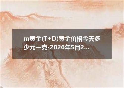 m黄金(T+D)黄金价格今天多少元一克-2026年5月28日