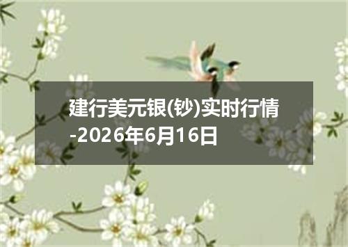 建行美元银(钞)实时行情-2026年6月16日