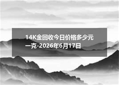 14K金回收今日价格多少元一克-2026年6月17日