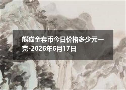 熊猫金套币今日价格多少元一克-2026年6月17日