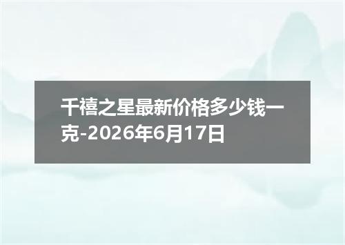 千禧之星最新价格多少钱一克-2026年6月17日