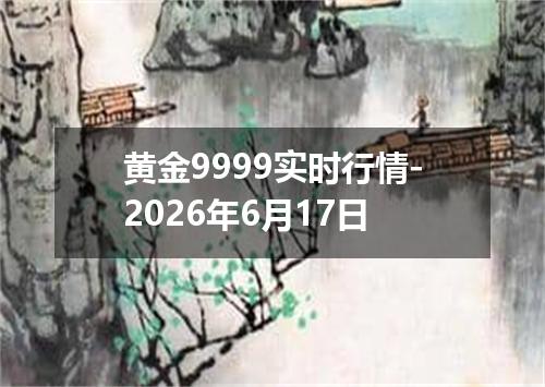 黄金9999实时行情-2026年6月17日