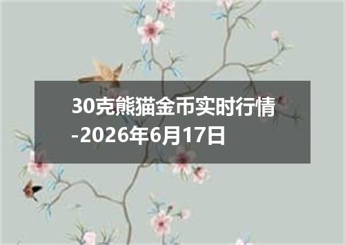 30克熊猫金币实时行情-2026年6月17日