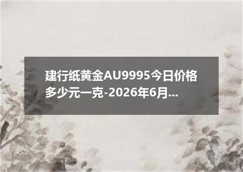 建行纸黄金AU9995今日价格多少元一克-2026年6月17日