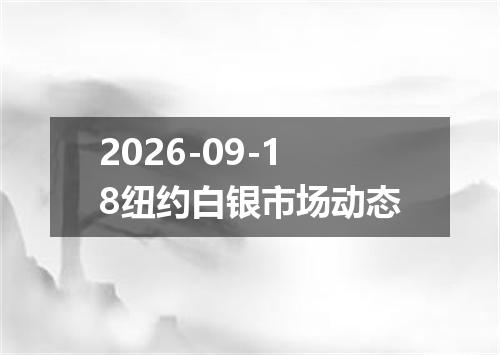 2026-09-18纽约白银市场动态