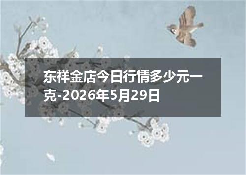 东祥金店今日行情多少元一克-2026年5月29日